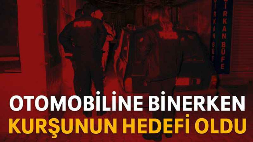 Otomobiline binerken kurşunun hedefi oldu